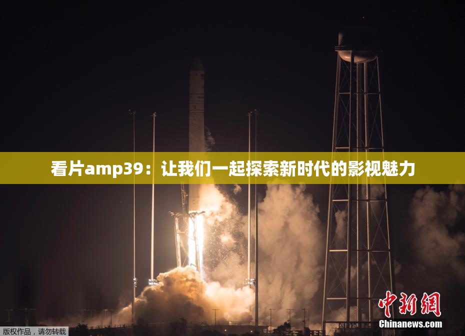 看片amp39：让我们一起探索新时代的影视魅力
