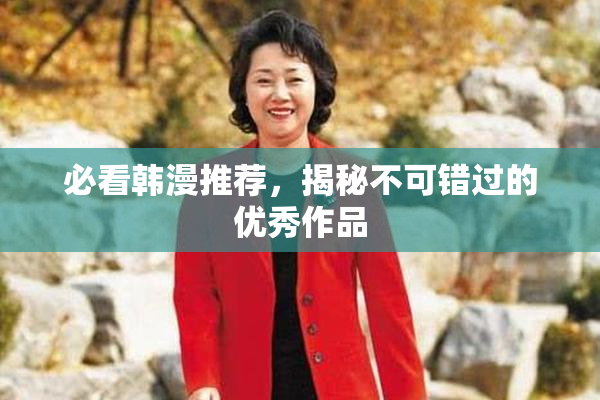 必看韩漫推荐，揭秘不可错过的优秀作品