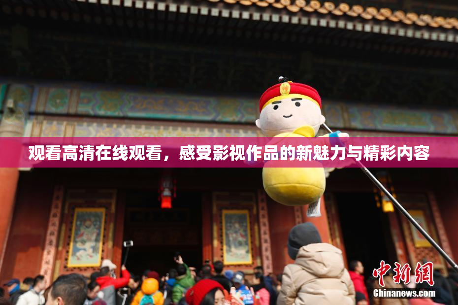 观看高清在线观看，感受影视作品的新魅力与精彩内容
