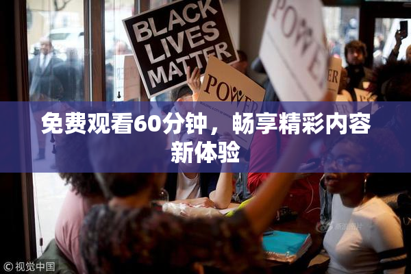 免费观看60分钟，畅享精彩内容新体验