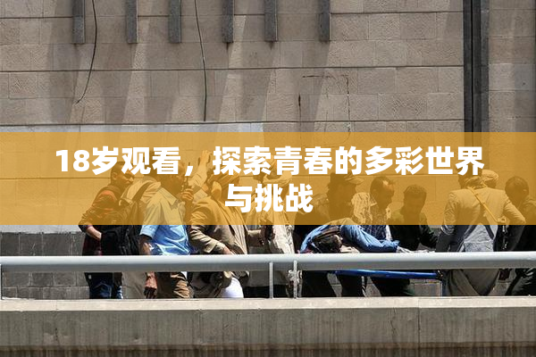 18岁观看，探索青春的多彩世界与挑战