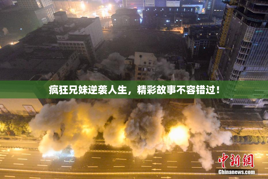 疯狂兄妹逆袭人生，精彩故事不容错过！