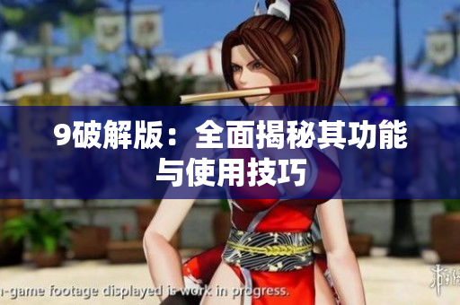 9破解版：全面揭秘其功能与使用技巧