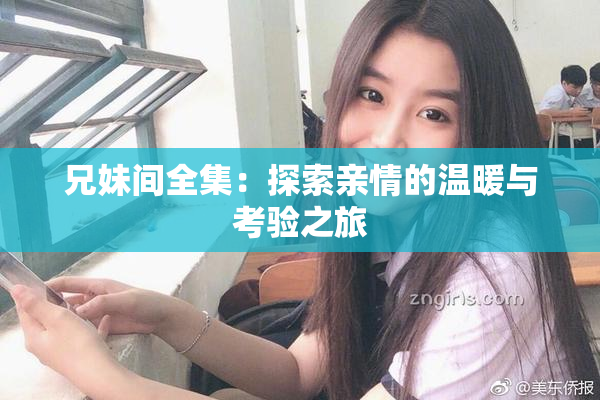 兄妹间全集：探索亲情的温暖与考验之旅