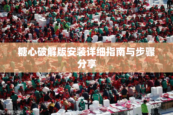 糖心破解版安装详细指南与步骤分享