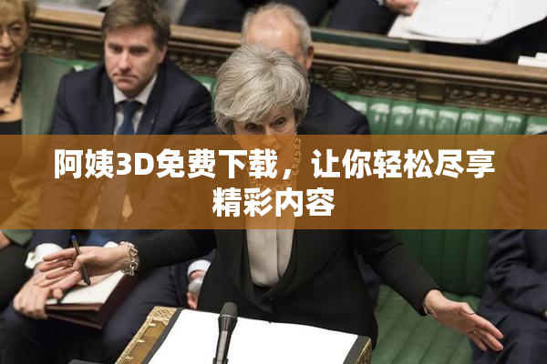 阿姨3D免费下载，让你轻松尽享精彩内容
