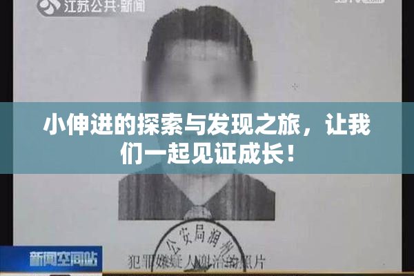 小伸进的探索与发现之旅，让我们一起见证成长！