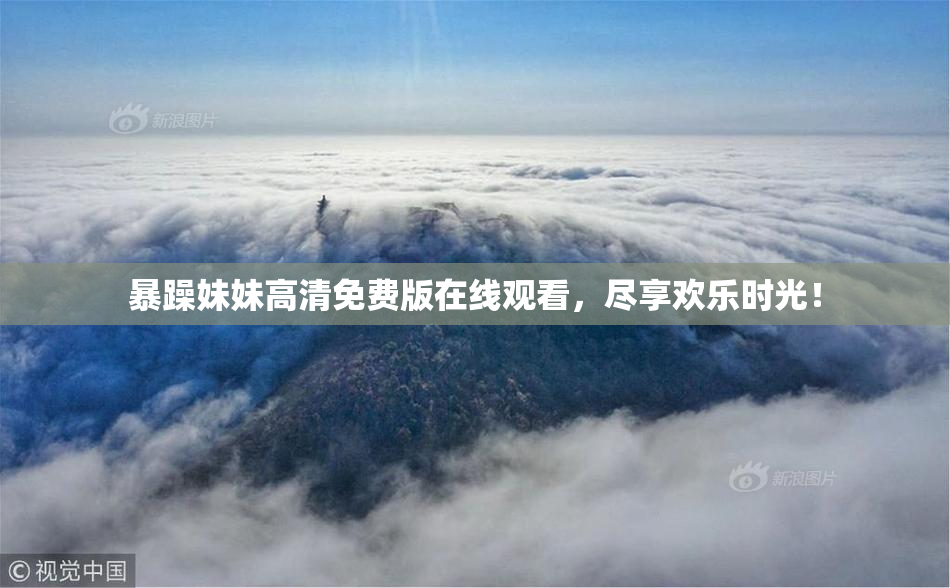 暴躁妹妹高清免费版在线观看，尽享欢乐时光！