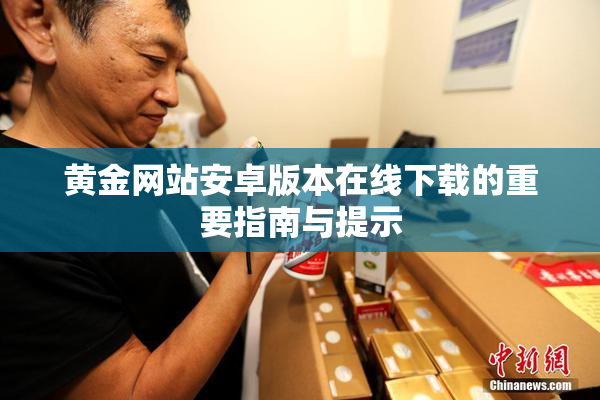 黄金网站安卓版本在线下载的重要指南与提示