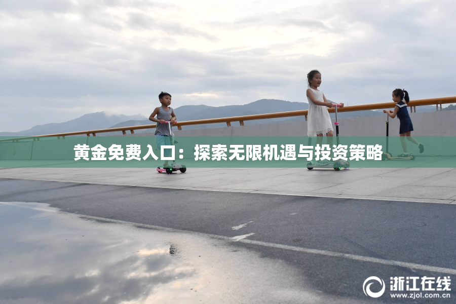 黄金免费入口：探索无限机遇与投资策略