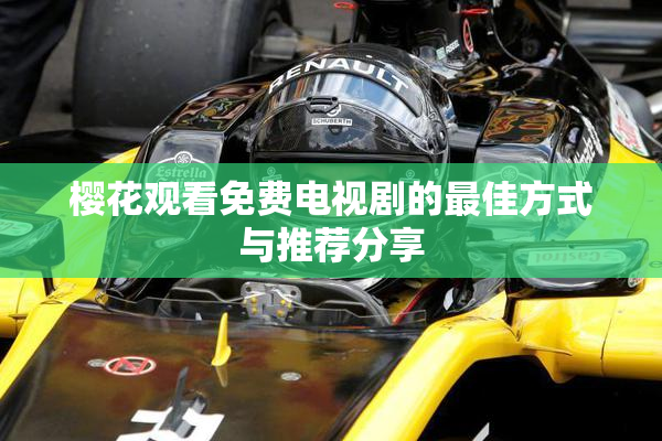 樱花观看免费电视剧的最佳方式与推荐分享