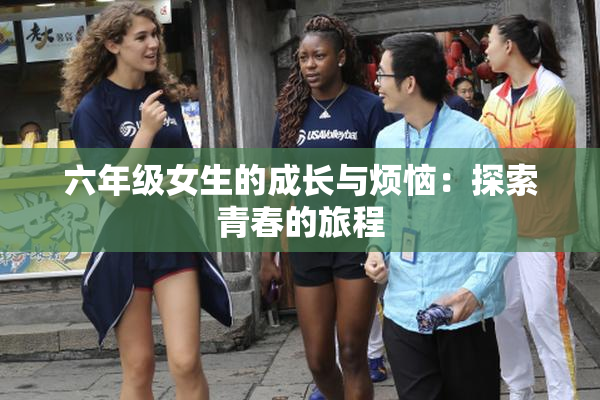 六年级女生的成长与烦恼：探索青春的旅程