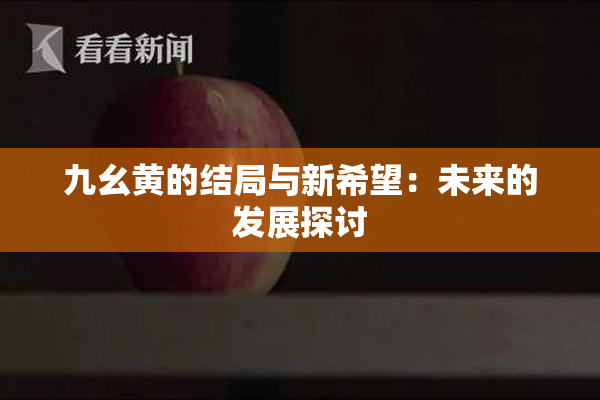 九幺黄的结局与新希望：未来的发展探讨