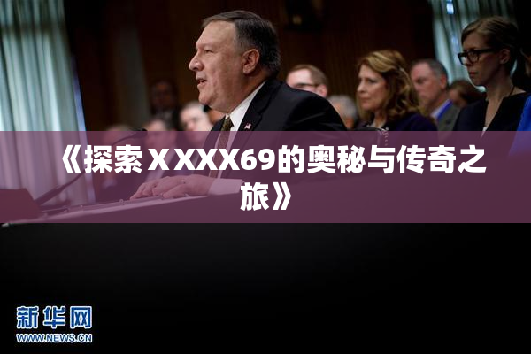 《探索ⅩXXX69的奥秘与传奇之旅》
