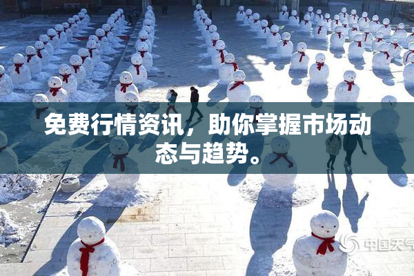 免费行情资讯，助你掌握市场动态与趋势。