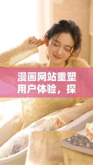 漫画网站重塑用户体验，探索全新视觉世界