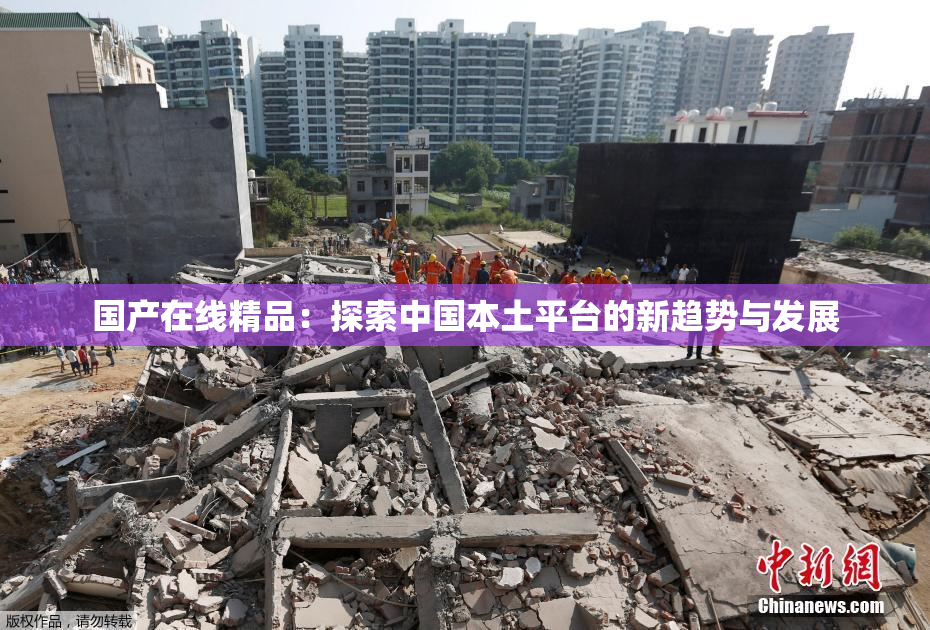 国产在线精品：探索中国本土平台的新趋势与发展