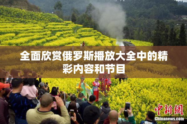 全面欣赏俄罗斯播放大全中的精彩内容和节目