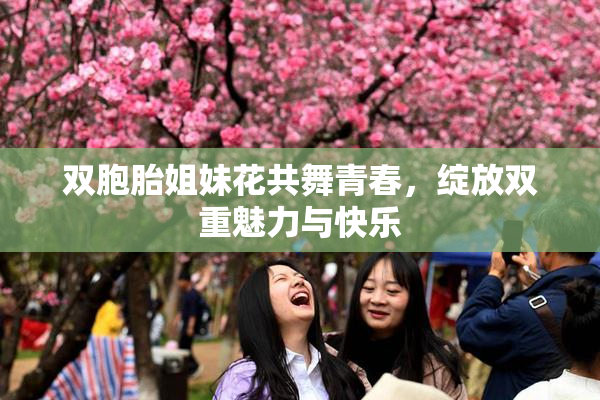 双胞胎姐妹花共舞青春，绽放双重魅力与快乐
