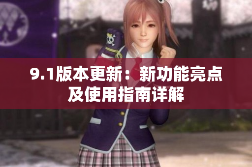 9.1版本更新：新功能亮点及使用指南详解