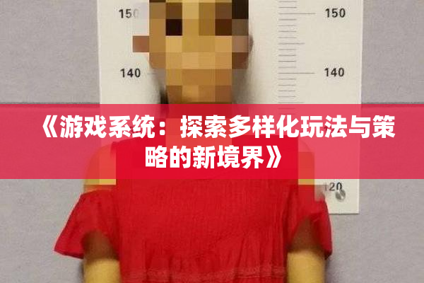 《游戏系统：探索多样化玩法与策略的新境界》