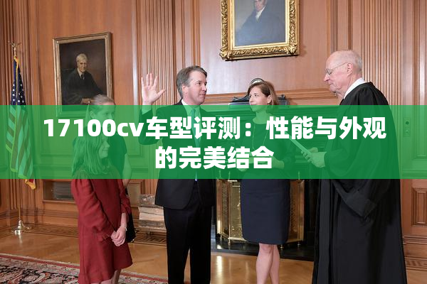 17100cv车型评测：性能与外观的完美结合
