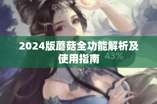 2024版蘑菇全功能解析及使用指南