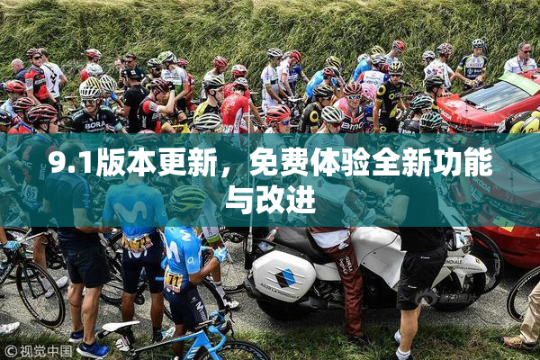 9.1版本更新，免费体验全新功能与改进
