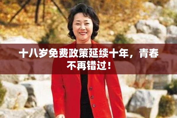 十八岁免费政策延续十年，青春不再错过！