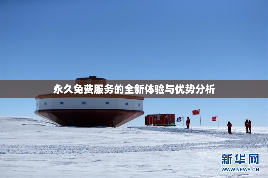 永久免费服务的全新体验与优势分析