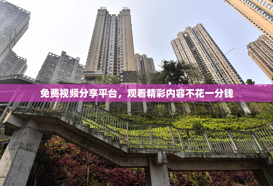 免费视频分享平台，观看精彩内容不花一分钱