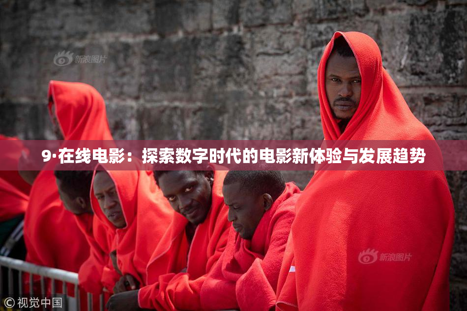 9·在线电影：探索数字时代的电影新体验与发展趋势