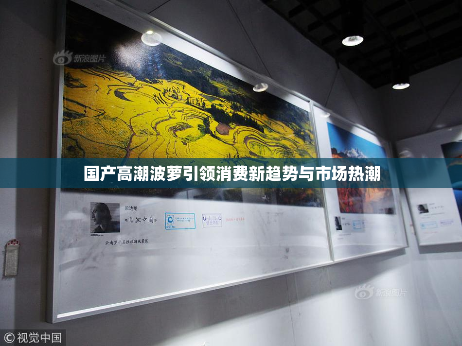 国产高潮波萝引领消费新趋势与市场热潮