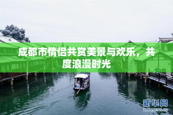 成都市情侣共赏美景与欢乐，共度浪漫时光