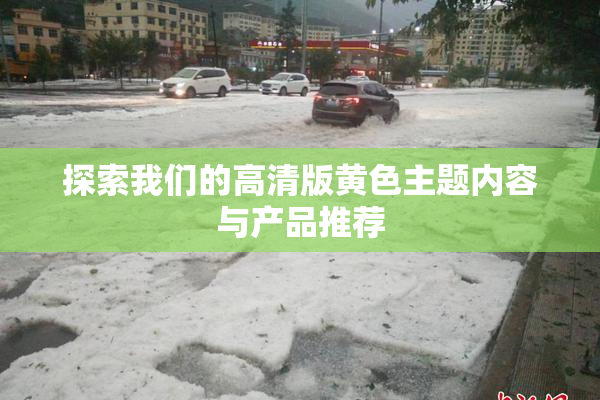 探索我们的高清版黄色主题内容与产品推荐
