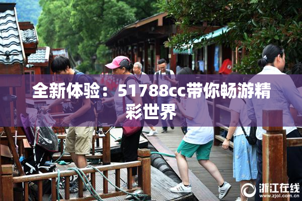 全新体验：51788cc带你畅游精彩世界