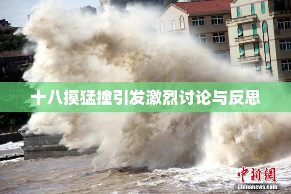 十八摸猛撞引发激烈讨论与反思