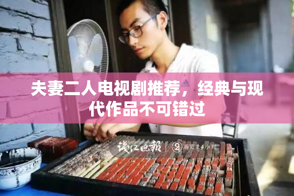 夫妻二人电视剧推荐，经典与现代作品不可错过