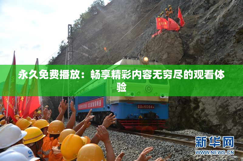 永久免费播放：畅享精彩内容无穷尽的观看体验