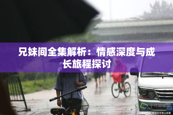 兄妹间全集解析：情感深度与成长旅程探讨