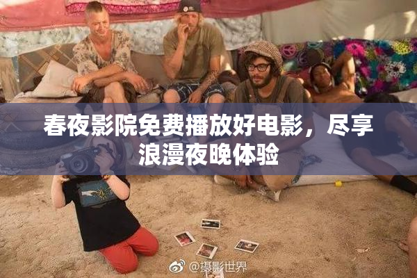 春夜影院免费播放好电影，尽享浪漫夜晚体验