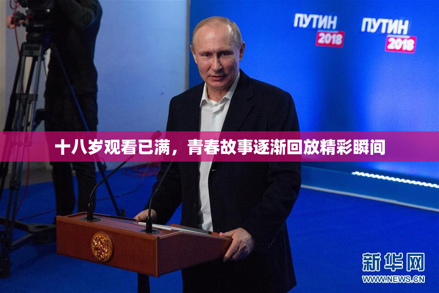 十八岁观看已满，青春故事逐渐回放精彩瞬间
