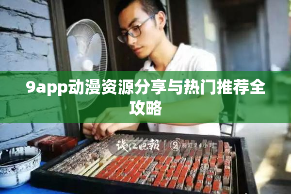 9app动漫资源分享与热门推荐全攻略