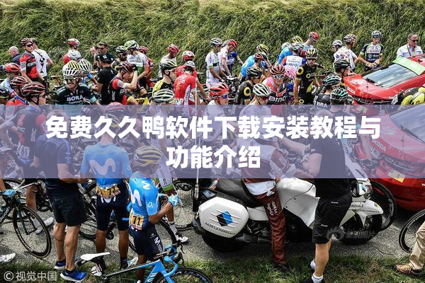 免费久久鸭软件下载安装教程与功能介绍