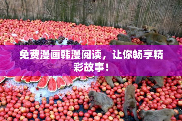 免费漫画韩漫阅读，让你畅享精彩故事！