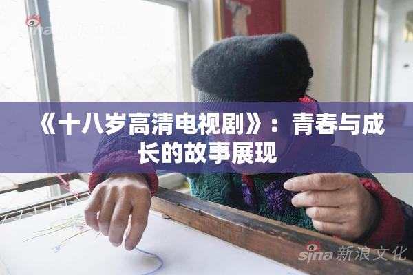 《十八岁高清电视剧》：青春与成长的故事展现