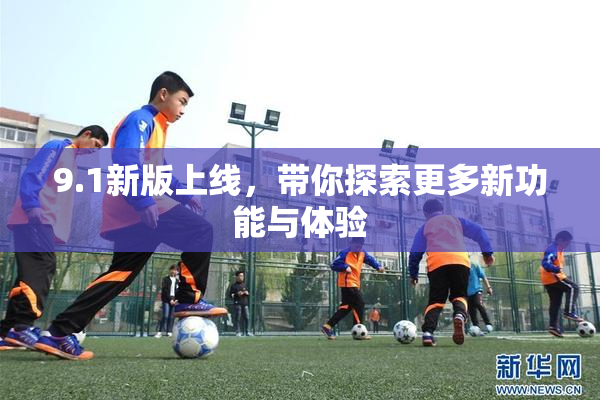 9.1新版上线，带你探索更多新功能与体验