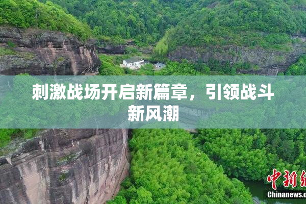 刺激战场开启新篇章，引领战斗新风潮