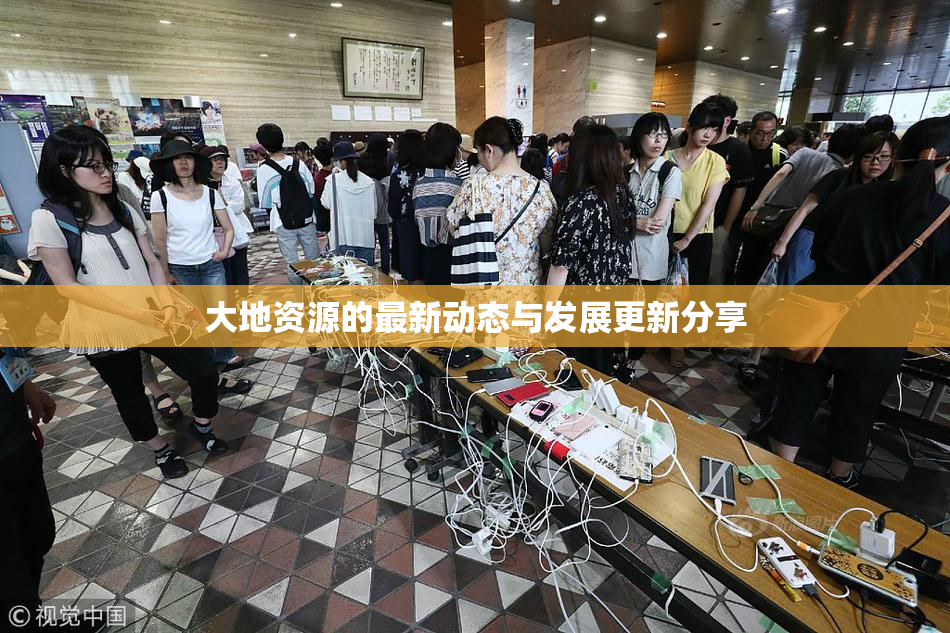 大地资源的最新动态与发展更新分享