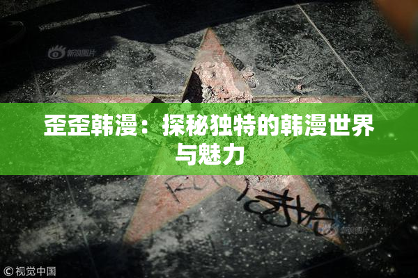 歪歪韩漫：探秘独特的韩漫世界与魅力